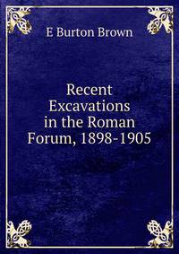 Recent Excavations in the Roman Forum, 1898-1905