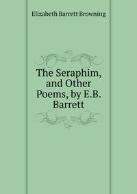 The Seraphim, and Other Poems, by E.B. Barrett