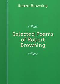 Selected Poems of Robert Browning