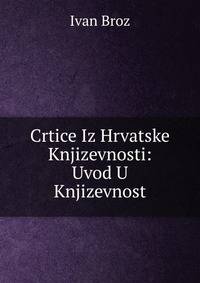 Crtice Iz Hrvatske Knjizevnosti: Uvod U Knjizevnost