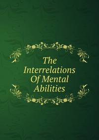 The Interrelations Of Mental Abilities
