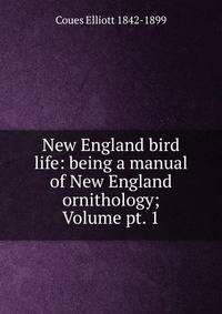 New England bird life: being a manual of New England ornithology; Volume pt. 1