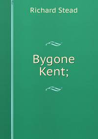 Bygone Kent;