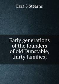Early generations of the founders of old Dunstable, thirty families;