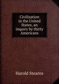 Civilization in the United States, an inquiry by thirty Americans