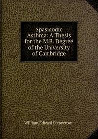 Spasmodic Asthma: A Thesis for the M.B. Degree of the University of Cambridge