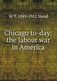 Chicago to-day: the labour war in America