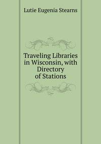 Traveling Libraries in Wisconsin, with Directory of Stations