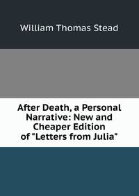 After Death, a Personal Narrative: New and Cheaper Edition of "Letters from Julia".