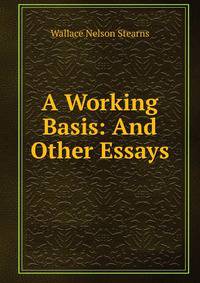 A Working Basis: And Other Essays