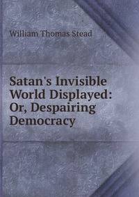 Satan's Invisible World Displayed: Or, Despairing Democracy