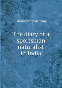 The diary of a sportsman naturalist in India