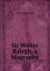 Sir Walter Ralegh, a biography