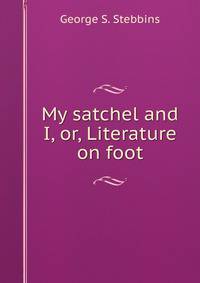 My satchel and I, or, Literature on foot