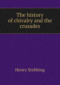 The history of chivalry and the crusades
