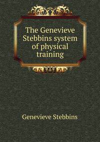 The Genevieve Stebbins system of physical training