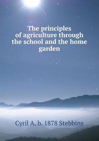 The principles of agriculture through the school and the home garden