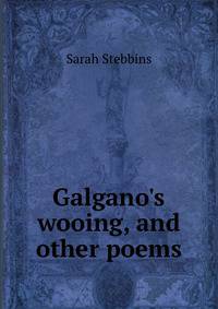 Galgano's wooing, and other poems