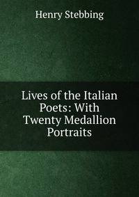 Lives of the Italian Poets: With Twenty Medallion Portraits