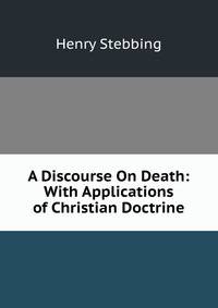 A Discourse On Death: With Applications of Christian Doctrine