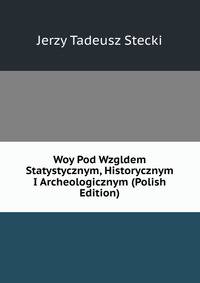 Woy Pod Wzgldem Statystycznym, Historycznym I Archeologicznym (Polish Edition)