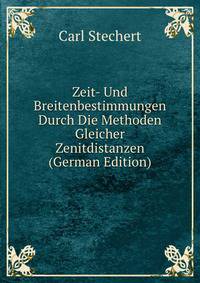 Zeit- Und Breitenbestimmungen Durch Die Methoden Gleicher Zenitdistanzen (German Edition)