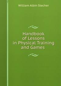 Handbook of Lessons in Physical Training and Games .