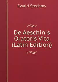 De Aeschinis Oratoris Vita (Latin Edition)