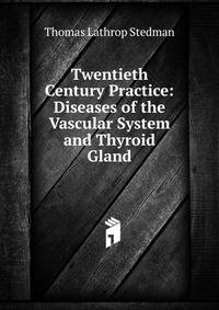 Twentieth Century Practice: Diseases of the Vascular System and Thyroid Gland