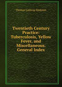Twentieth Century Practice: Tuberculosis, Yellow Fever, and Miscellaneous. General Index