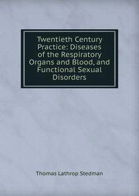 Twentieth Century Practice: Diseases of the Respiratory Organs and Blood, and Functional Sexual Disorders