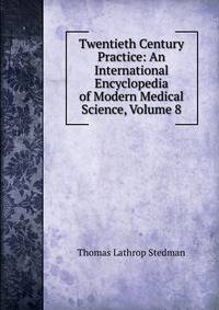 Twentieth Century Practice: An International Encyclopedia of Modern Medical Science, Volume 8