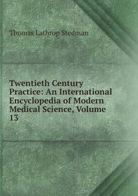 Twentieth Century Practice: An International Encyclopedia of Modern Medical Science, Volume 13