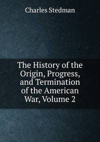 The History of the Origin, Progress, and Termination of the American War, Volume 2