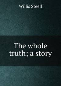The whole truth; a story