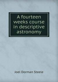 A fourteen weeks course in descriptive astronomy