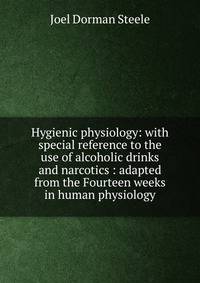Hygienic physiology: with special reference to the use of alcoholic drinks and narcotics : adapted from the Fourteen weeks in human physiology