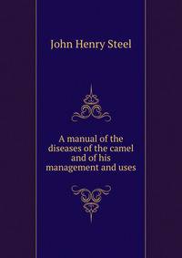 A manual of the diseases of the camel and of his management and uses