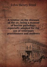 A treatise on the diseases of the ox; being a manual of bovine pathology; especially adapted for the use of veterinary practitioners and students
