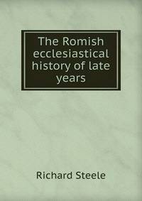 The Romish ecclesiastical history of late years