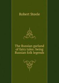 The Russian garland of fairy tales: being Russian folk legends