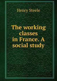 The working classes in France. A social study