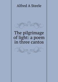 The pilgrimage of light: a poem in three cantos