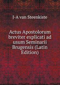 Actus Apostolorum breviter explicati ad usum Seminarii Brugensis (Latin Edition)
