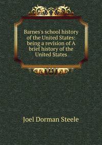 Barnes's school history of the United States: being a revision of A brief history of the United States