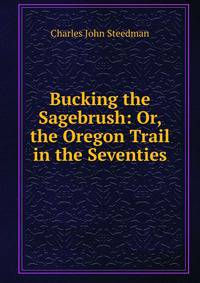 Bucking the Sagebrush: Or, the Oregon Trail in the Seventies