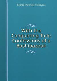With the Conquering Turk: Confessions of a Bashibazouk