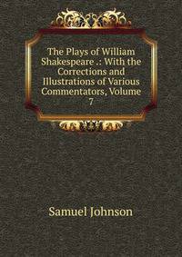 The Plays of William Shakespeare .: With the Corrections and Illustrations of Various Commentators, Volume 7