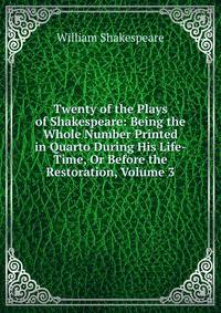 Twenty of the Plays of Shakespeare: Being the Whole Number Printed in Quarto During His Life-Time, Or Before the Restoration, Volume 3