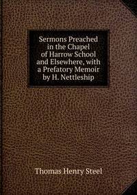 Sermons Preached in the Chapel of Harrow School and Elsewhere, with a Prefatory Memoir by H. Nettleship
